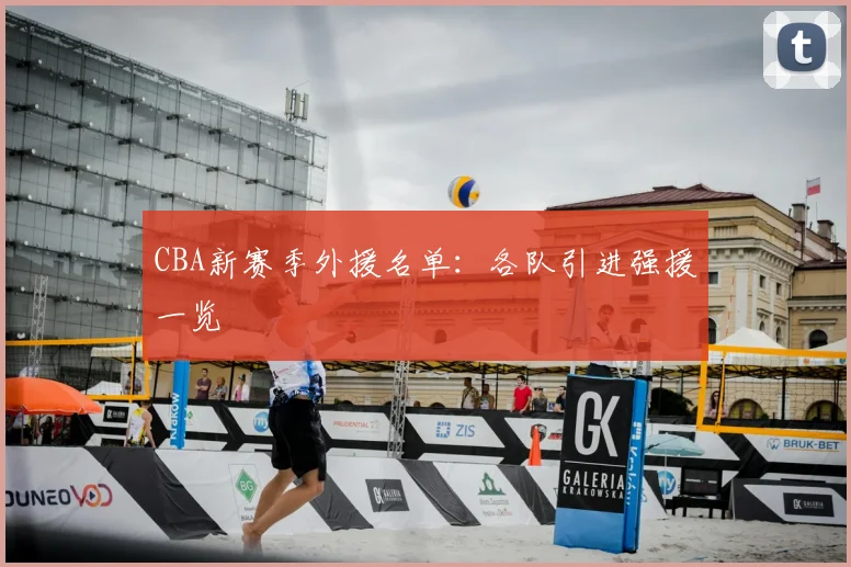 CBA新赛季外援名单:各队引进强援一览