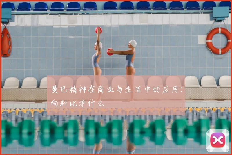 曼巴精神在商业与生活中的应用:向科比学什么