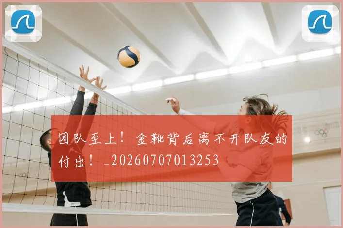 团队至上！金靴背后离不开队友的付出！_20260707013253